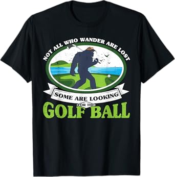 Golfing Bigfoot Not all Who Wander Are Lost Funny Golf Ball T-Shirt