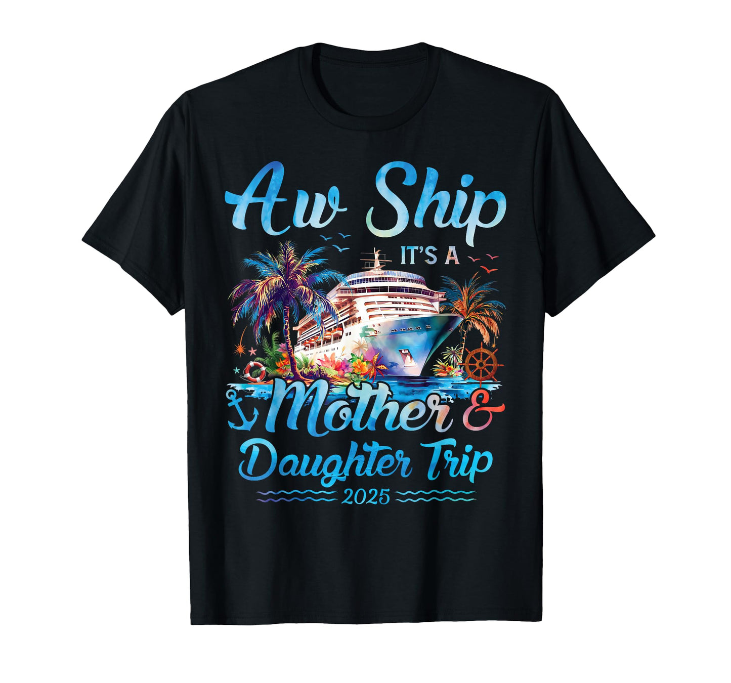 Aw Ship! Its A Mother Daughter Trip 2025 Cruise Vacation Mom T-Shirt