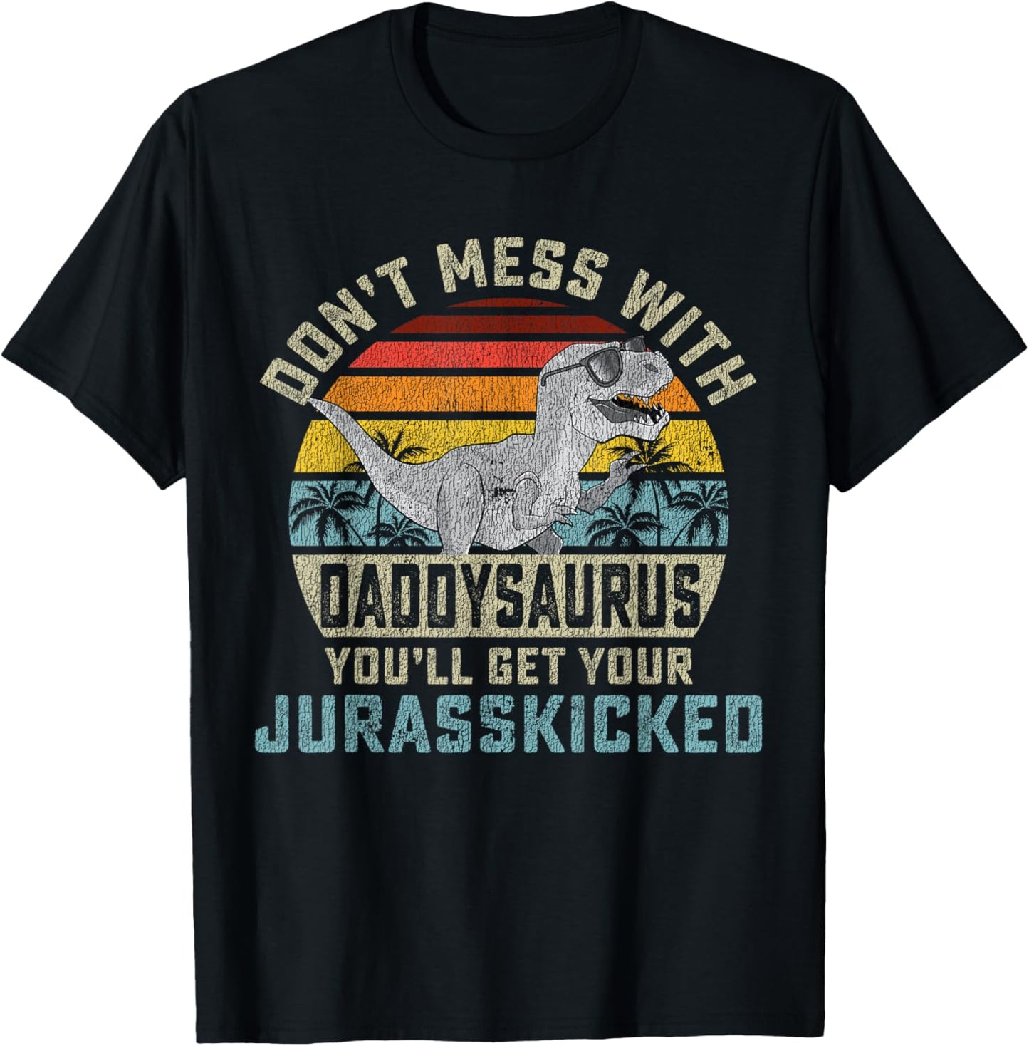 Don't Mess With Daddysaurus You'll Get Jurasskicked Daddy T-Shirt