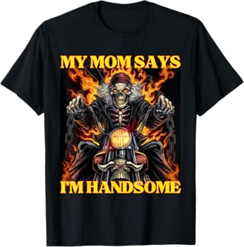 My Mom Says Im Handsome Funny Edgy Hard Skeleton Meme T-Shirt