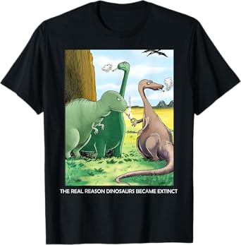 The Real Reason Dinosaurs Became Extinct T-Shirt