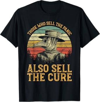 Those Who Sell The Panic Also Sell The Cure Anti Government T-Shirt