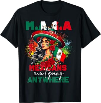 MAGA Mexicans Ain't Going Anywhere Mexican Pride Mexico T-Shirt