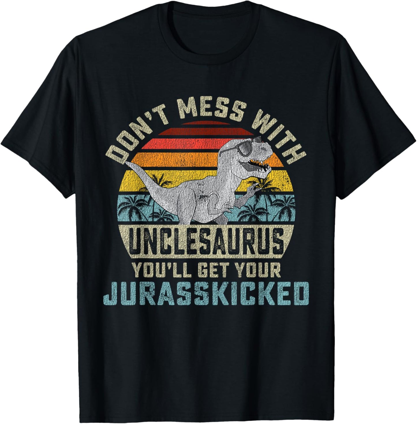 Don't Mess With Unclesaurus You'll Get Jurasskicked Uncle T-Shirt