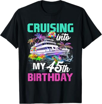 45 Years Old Birthday Cruise Cruising Into My 45th Birthday T-Shirt