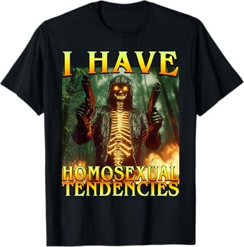 I Have Homosexual Tendencies Funny Hard Fire Skeleton Meme T-Shirt