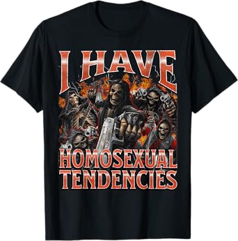I Have Homosexual Tendencies Funny Hard Skeleton Meme T-Shirt