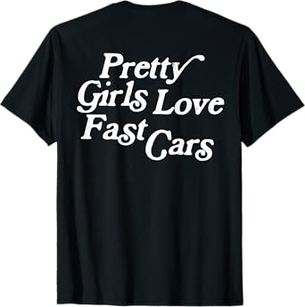 Pretty Girls Love Fast Cars Funny Car Lovers (ON BACK) T-Shirt