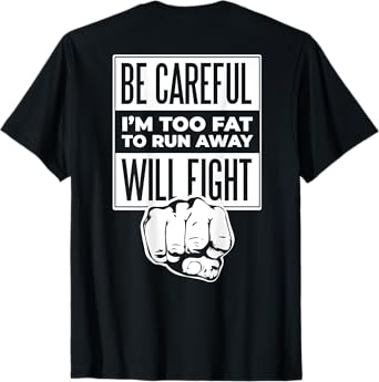 Be Careful I'm Too Fat To Run Away Will Fight Punch Hand T-Shirt