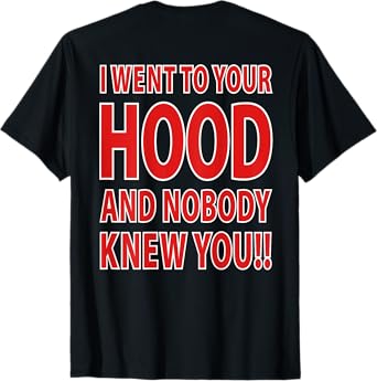 I Went To Your Hood And Nobody Knew You!! (Design On Back) T-Shirt