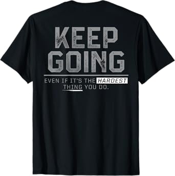 Keep Going Even If It's The Hardest Thing You Do (on back) T-Shirt