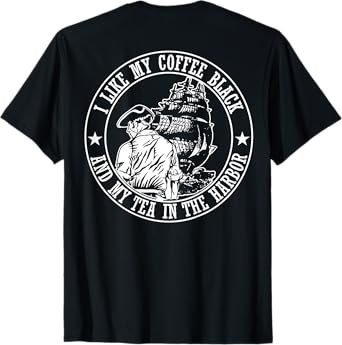I Like My Coffee Black And Tea In The Harbor (on back) T-Shirt