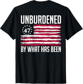 Unburdened By What Has Been 47 America Flag T-Shirt