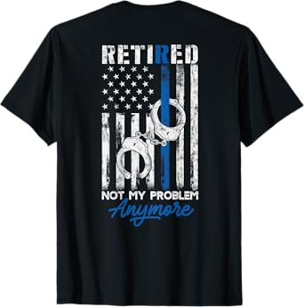 Funny Retired Humor gift Retired Police Not My Problem Anymore Thin Blue Line US Flag T-Shirt