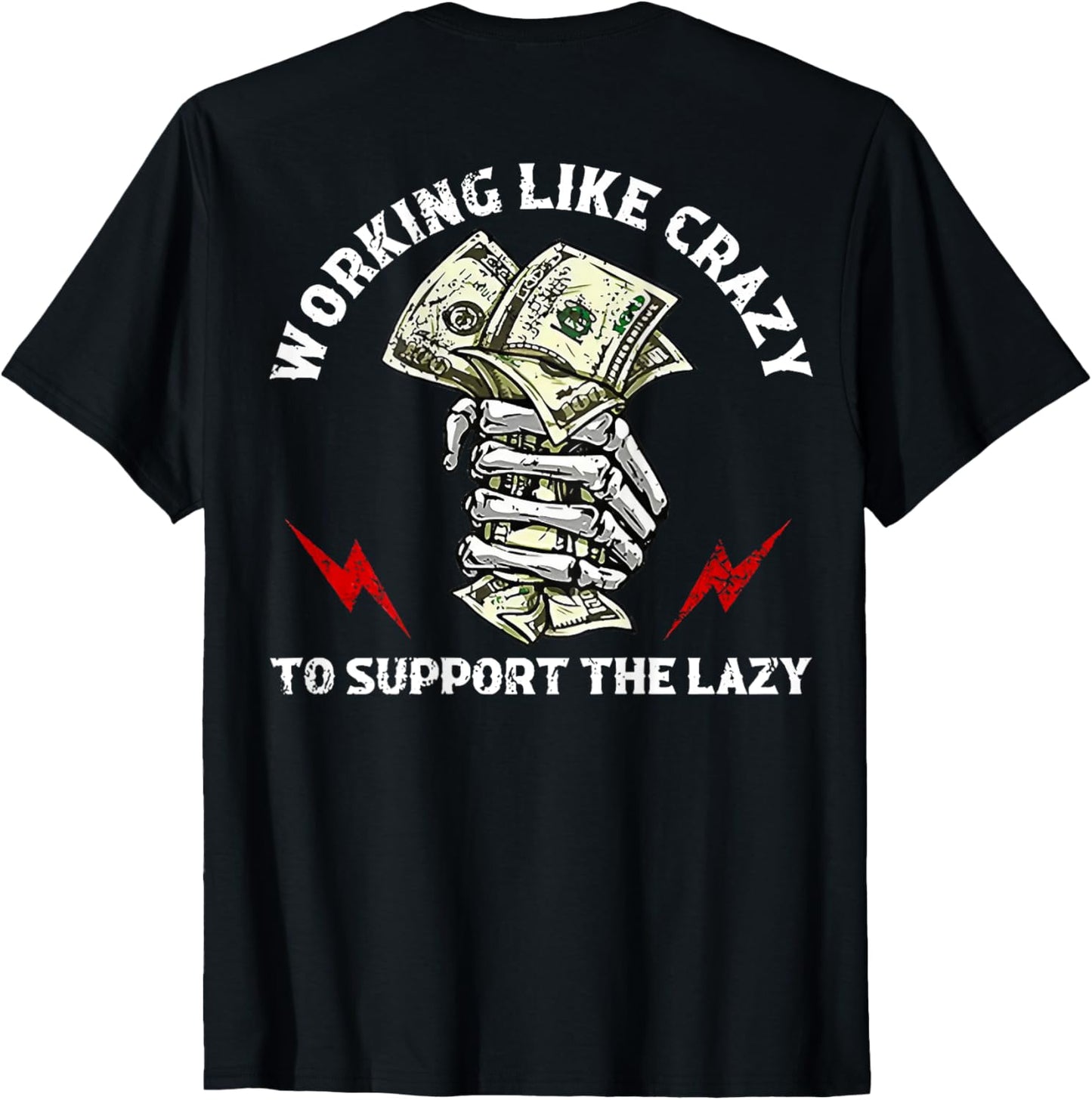 Working Like Crazy To Support The Lazy (on back) T-Shirt
