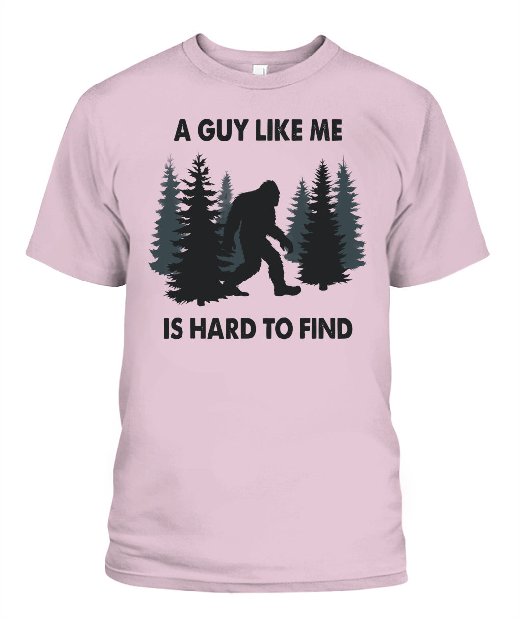 Funny Bigfoot A Guy Like Me Is Hard To Forest Find T-Shirt