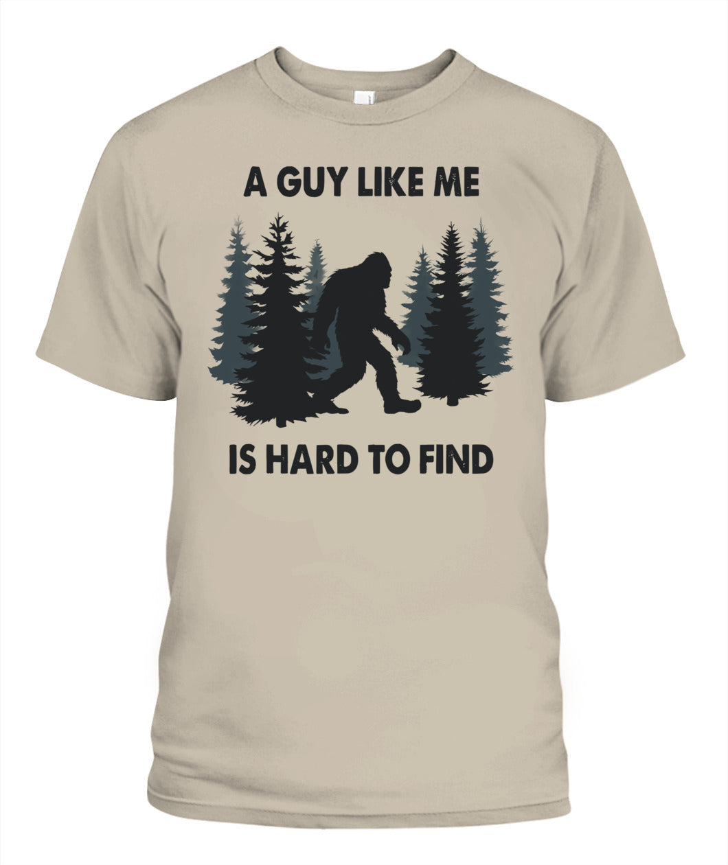 Funny Bigfoot A Guy Like Me Is Hard To Forest Find T-Shirt