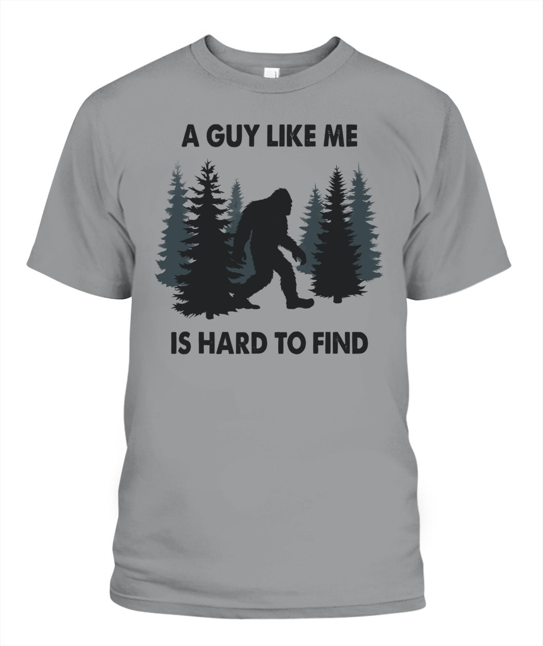 Funny Bigfoot A Guy Like Me Is Hard To Forest Find T-Shirt