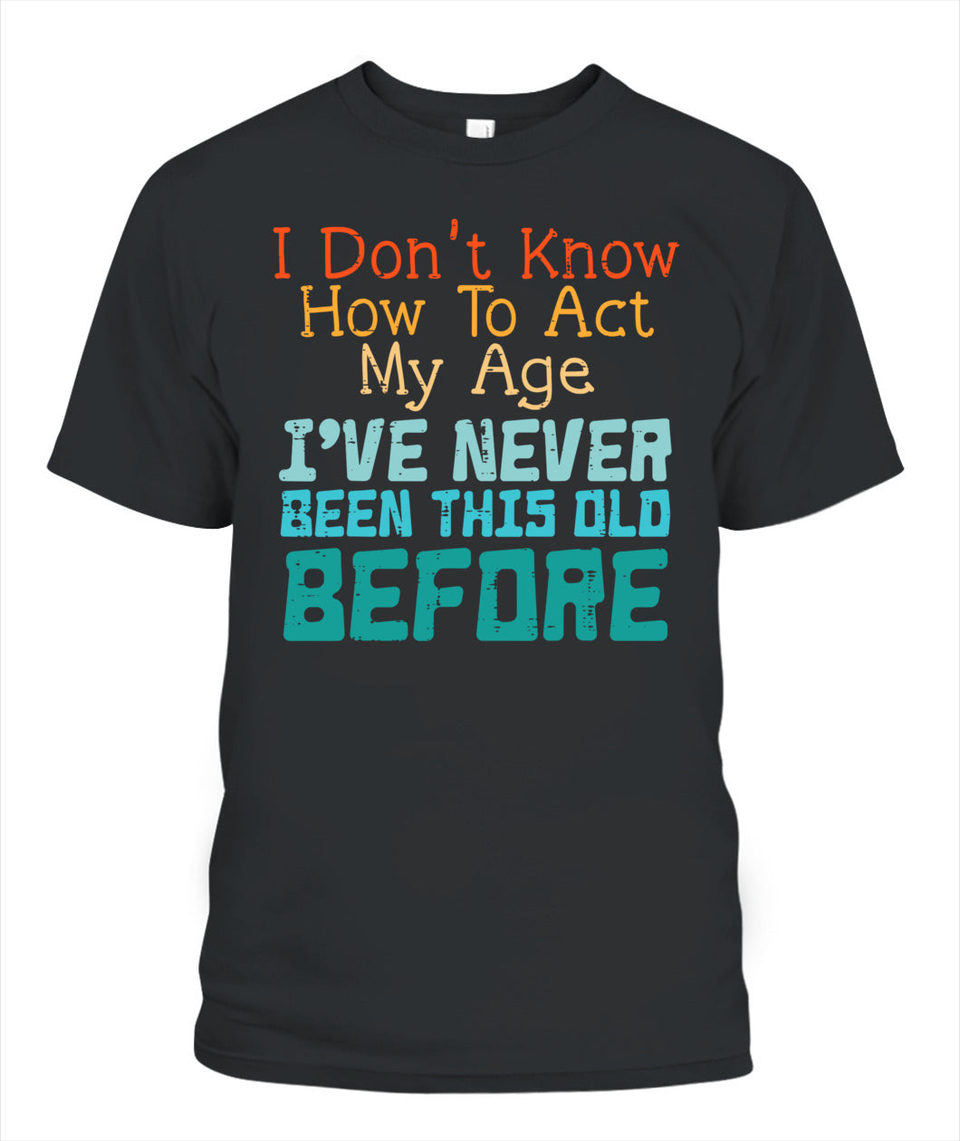 Dont Know How To Act My Age Funny Old Birthday Men Women T-Shirt