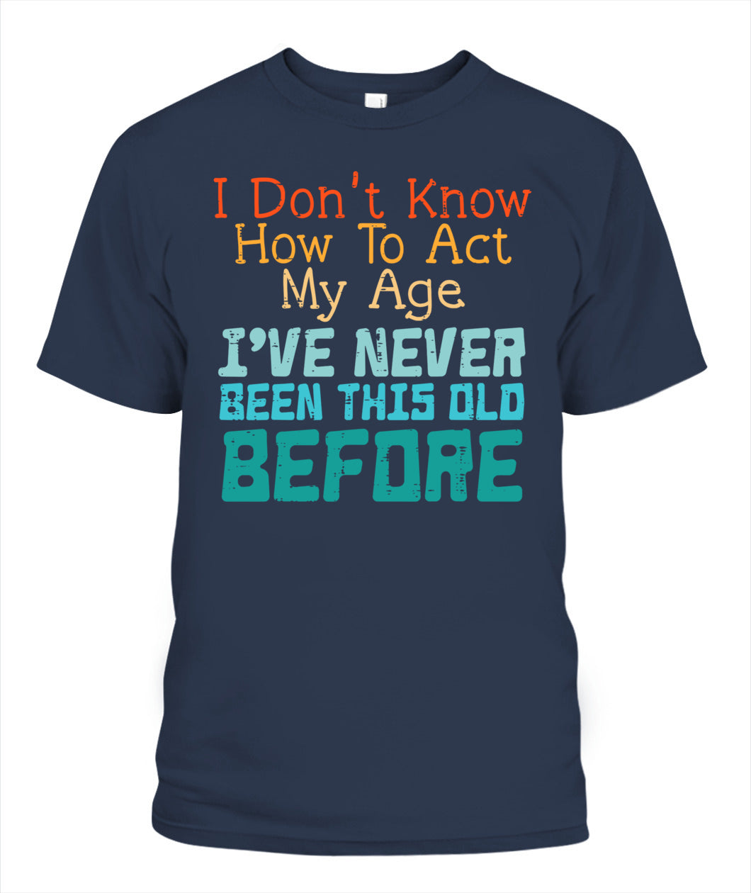 Dont Know How To Act My Age Funny Old Birthday Men Women T-Shirt