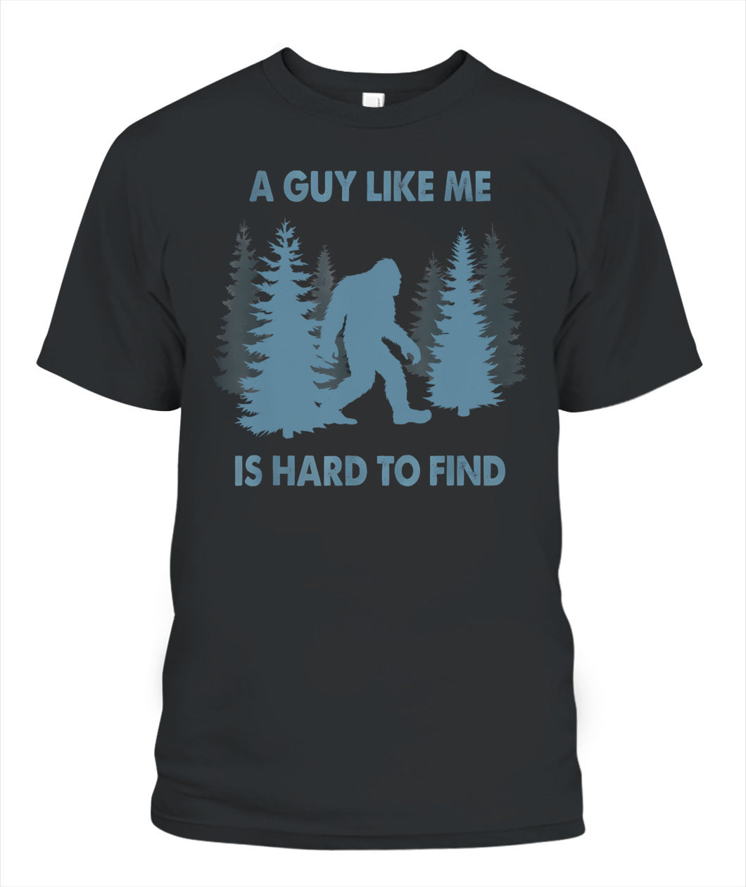 Funny Bigfoot A Guy Like Me Is Hard To Forest Find T-Shirt