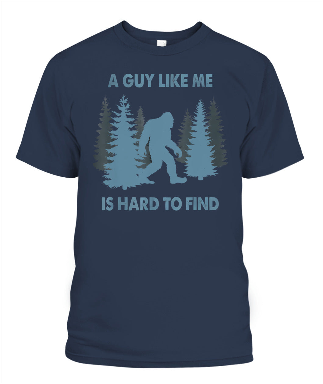 Funny Bigfoot A Guy Like Me Is Hard To Forest Find T-Shirt