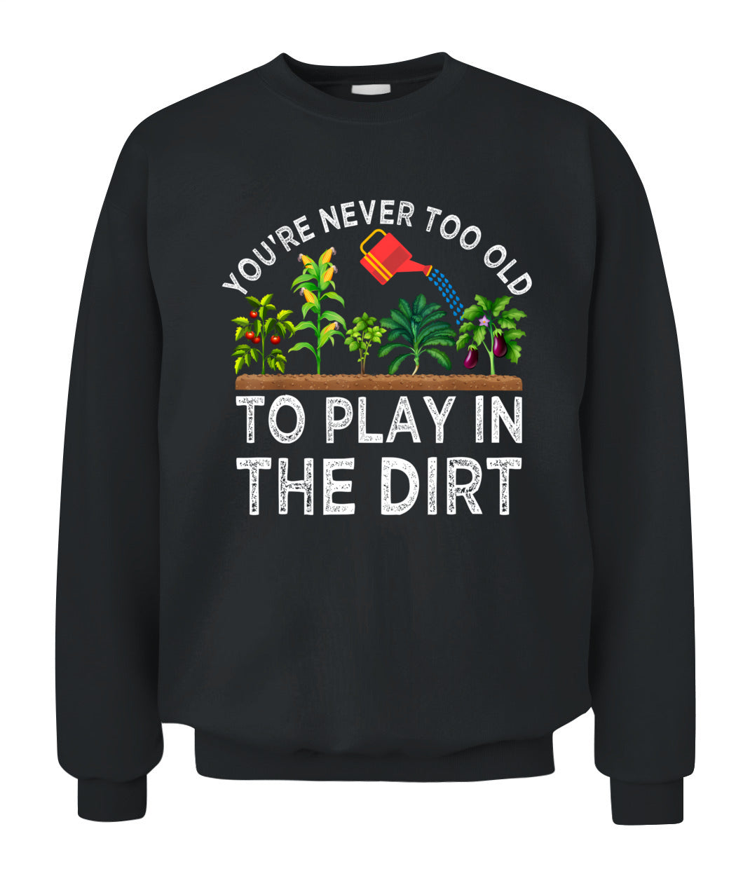 You're Never Too Old to Play in the Dirt Funny Gardening T-Shirt