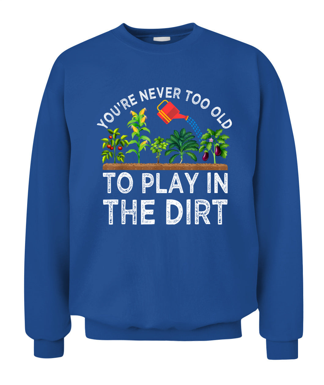 You're Never Too Old to Play in the Dirt Funny Gardening T-Shirt