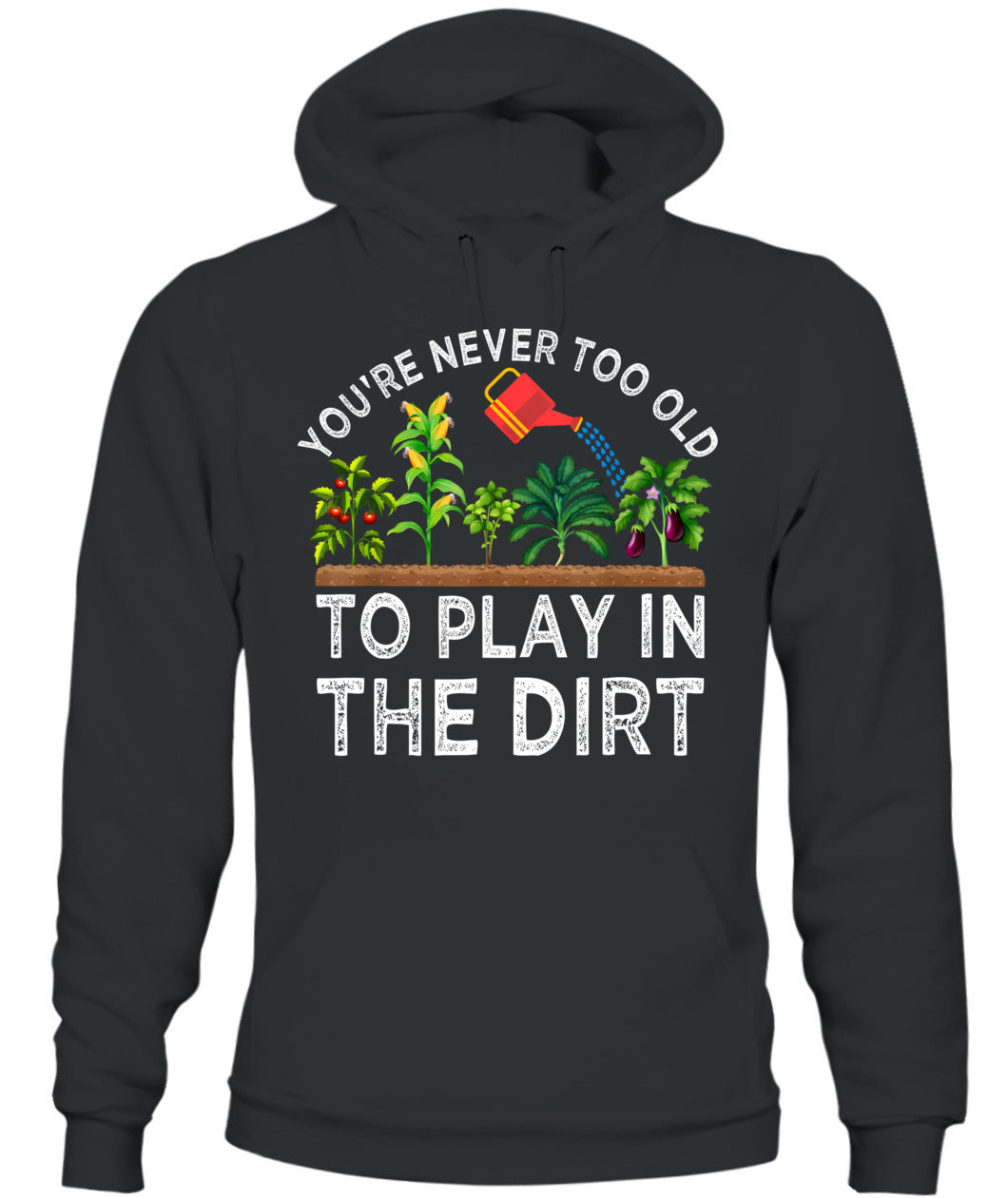 You're Never Too Old to Play in the Dirt Funny Gardening T-Shirt