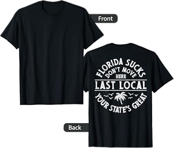 Florida Sucks Don't Move Here Last Local (on back) T-Shirt