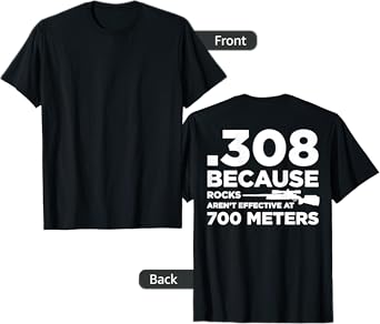 308 Because Rocks Aren't Effective At 700 Meters (on back) T-Shirt