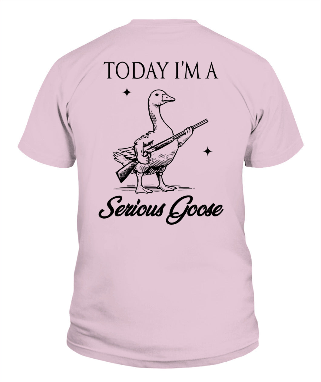 Today I'm A Serious Goose Lovers Goose With Gun (ON BACK) T-Shirt