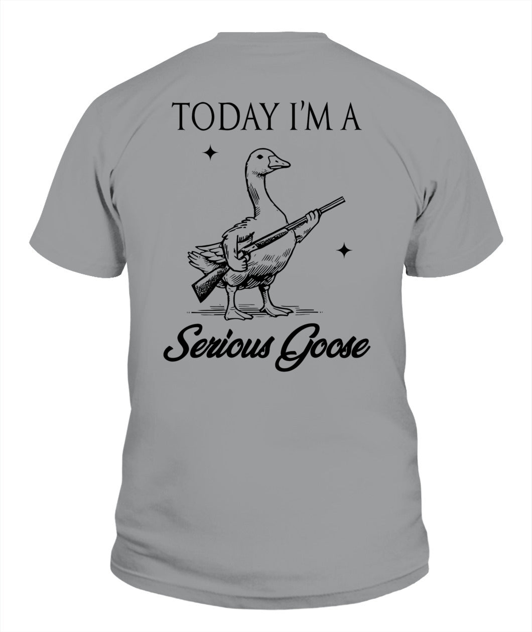 Today I'm A Serious Goose Lovers Goose With Gun (ON BACK) T-Shirt