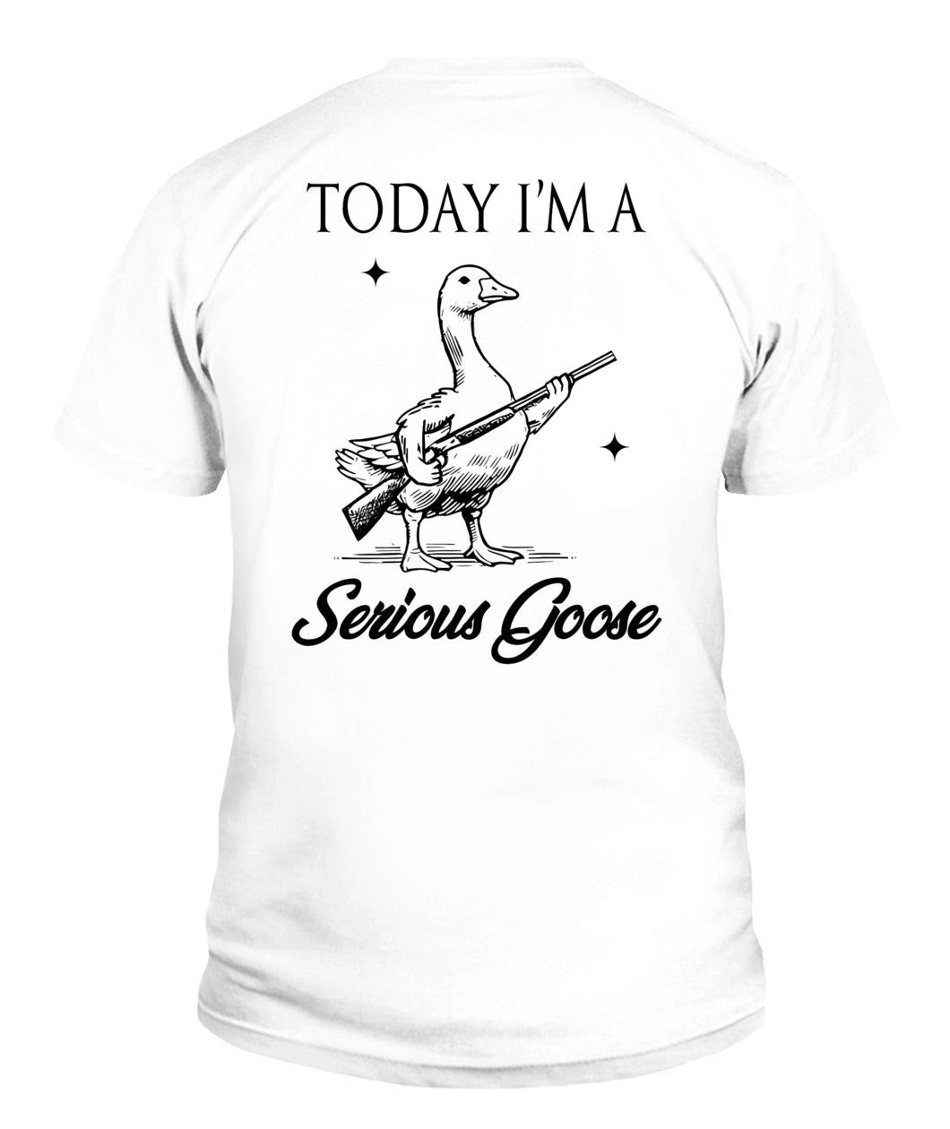 Today I'm A Serious Goose Lovers Goose With Gun (ON BACK) T-Shirt