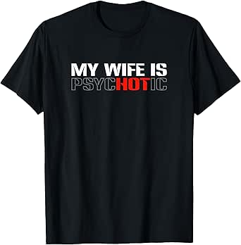 My Wife Is Psychotic - Funny Sarcastic Marriage Humor Design T-Shirt