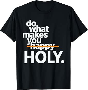 Do What Makes You Happy Holy Funny T-Shirt