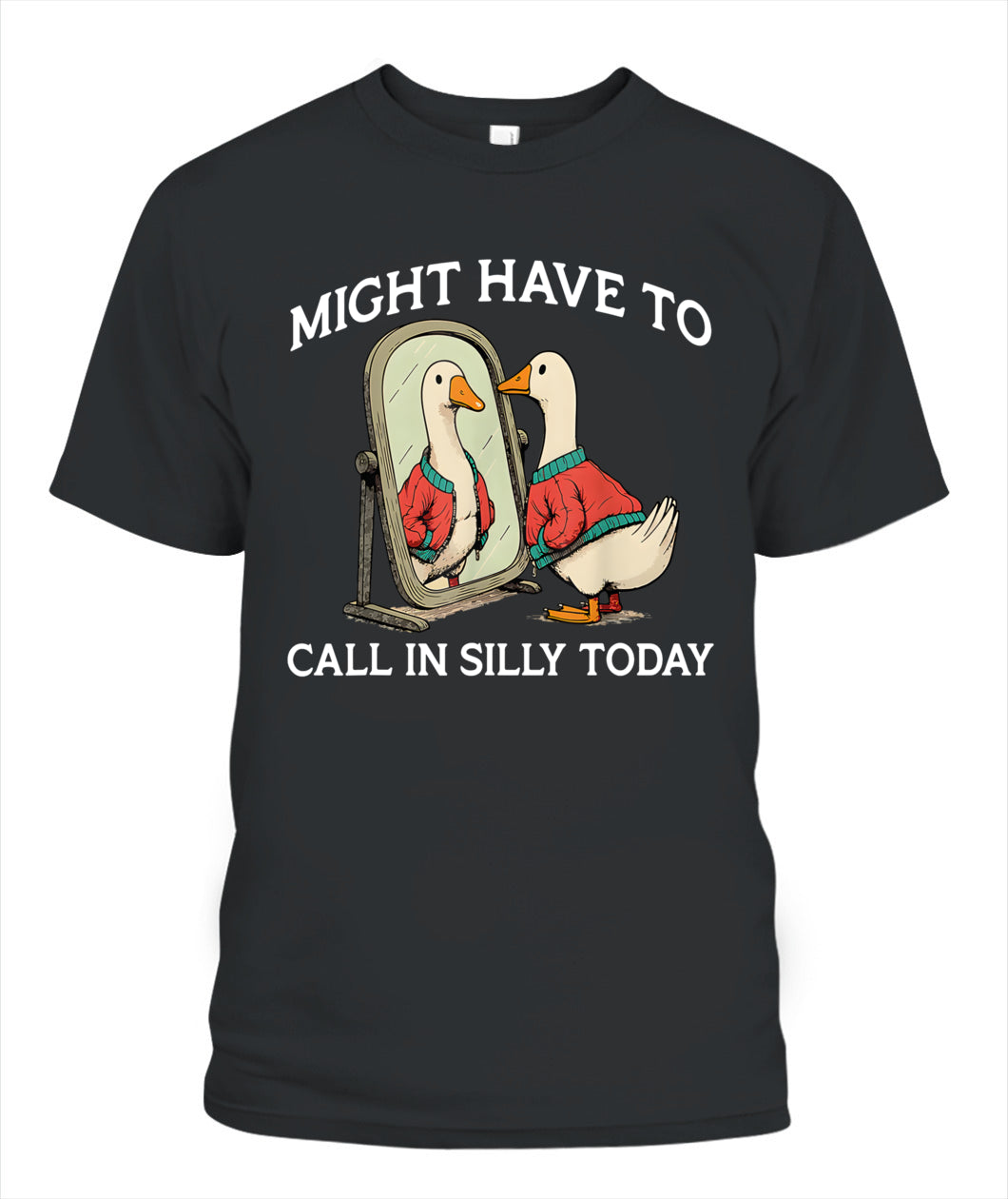 Goose Might Have To Call In Silly Today T-Shirt