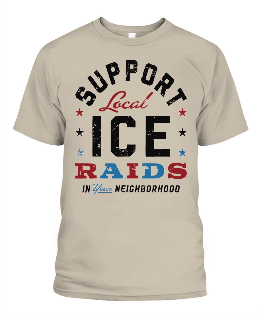 Support Local Ice Raids In Your Neighborhood T-Shirt