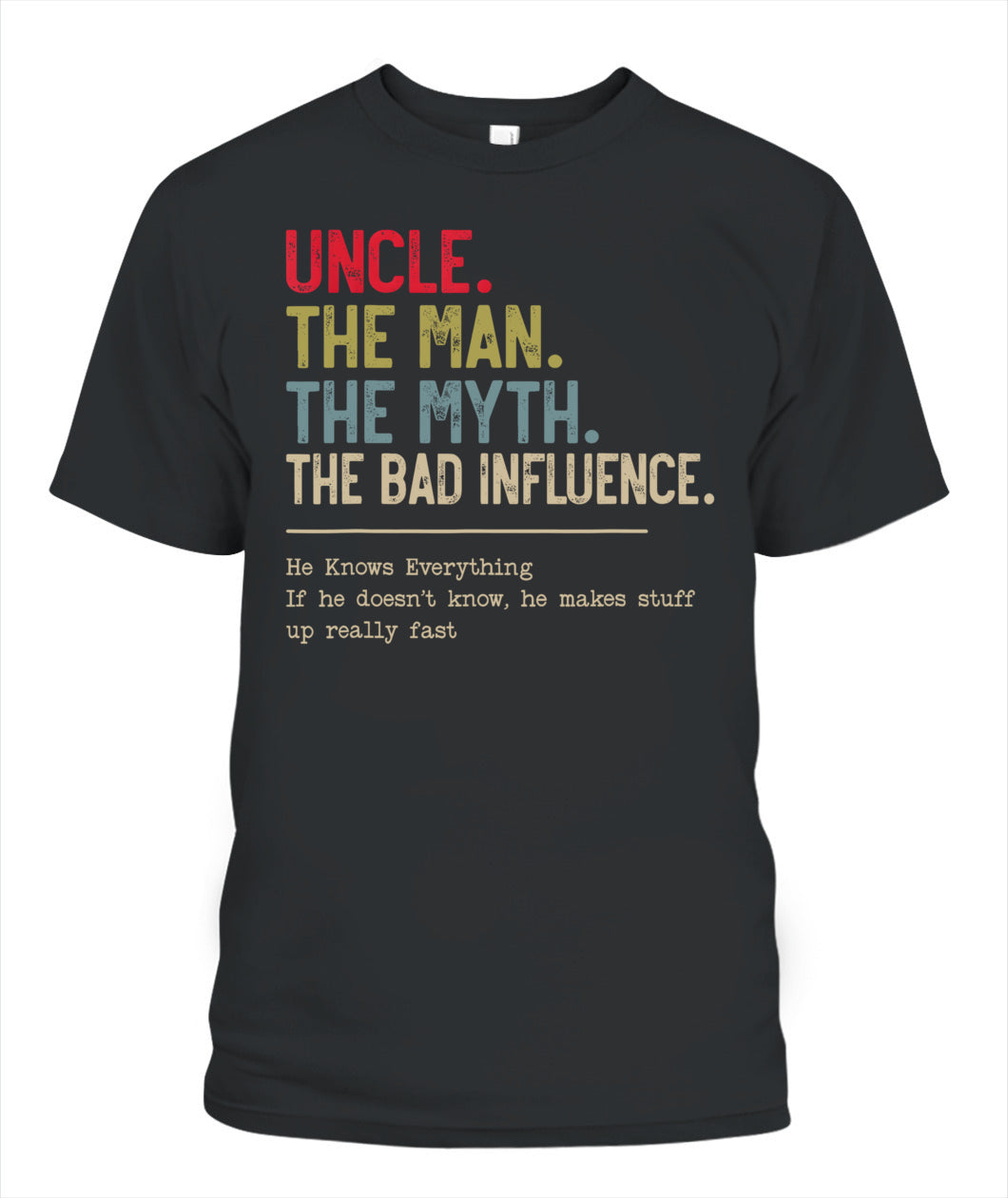 Uncle The Man The Myth The Bad Influence He Knows Everything T-Shirt