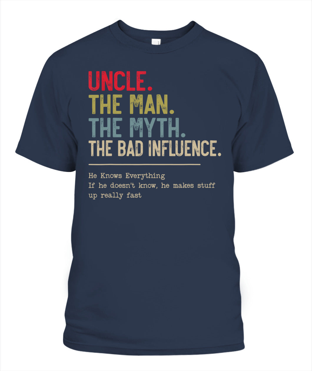 Uncle The Man The Myth The Bad Influence He Knows Everything T-Shirt