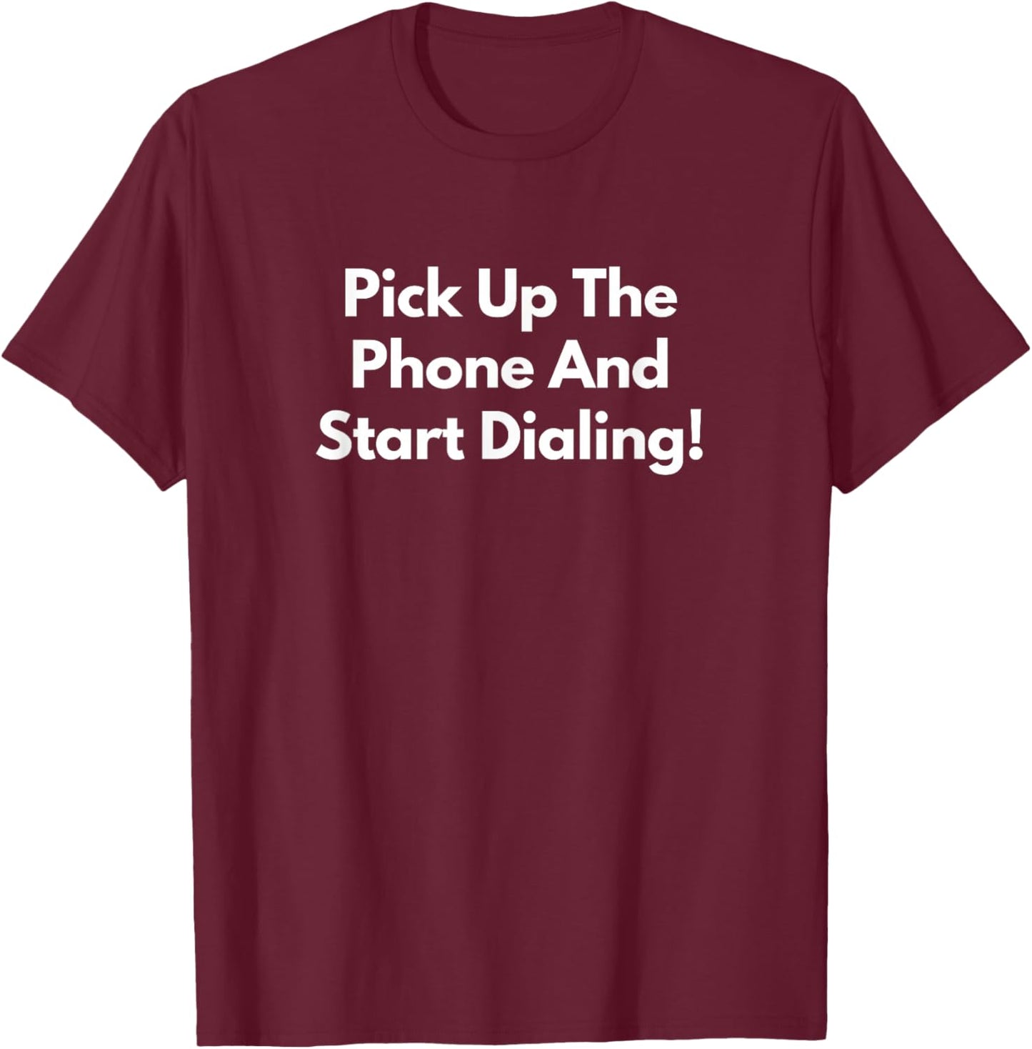 Pick Up The Phone and Start Dialing! T-Shirt - T-Shirt | Maroon