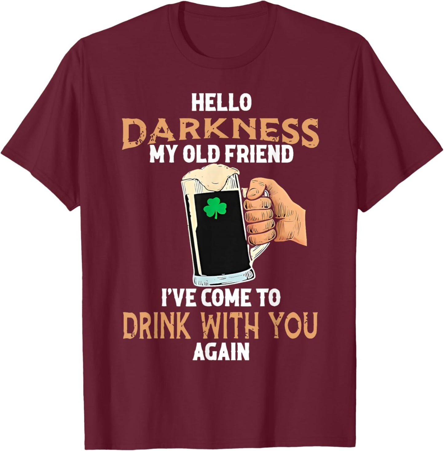 Hello Darkness My Old Friend Irish Drinking St Patricks Day T-Shirt - T-Shirt | Maroon