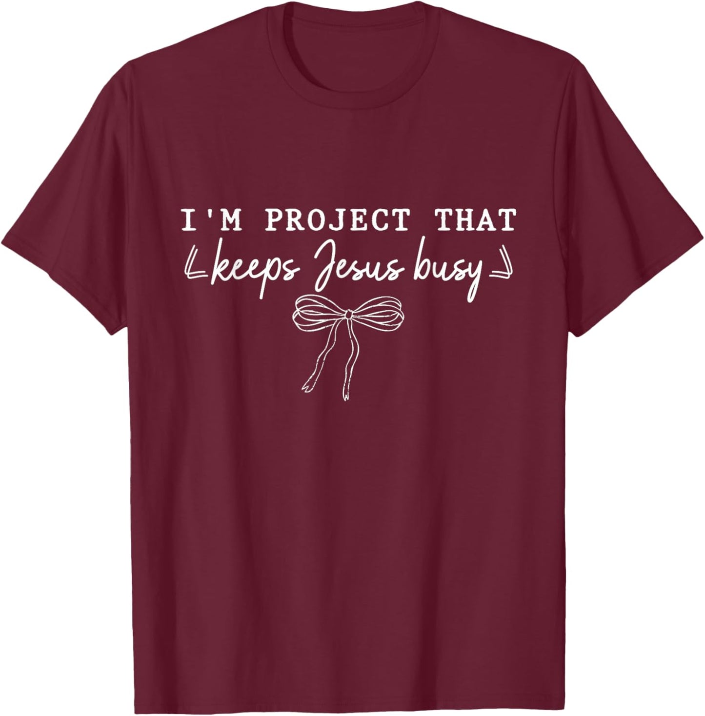 I'm A Project that Keeps Jesus Busy, Funny Faith Christian T-Shirt T-Shirt - T-Shirt | Maroon