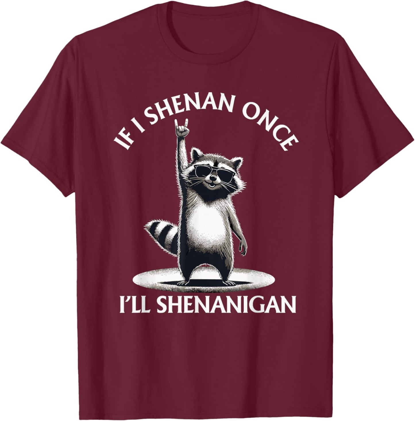 Raccoon If I Shenan Once I'll Shenanigan Funny Mens Womens T-Shirt - T-Shirt | Maroon
