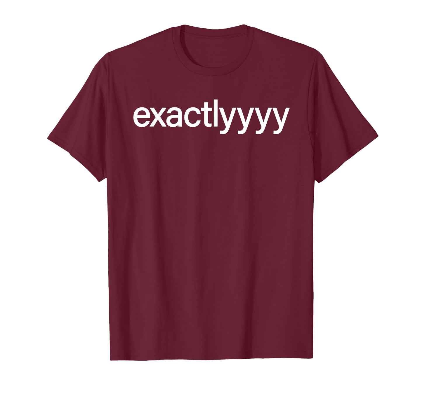 Exactlyyyy Shirt Funny Exactly Saying Quote For Men Women T-Shirt