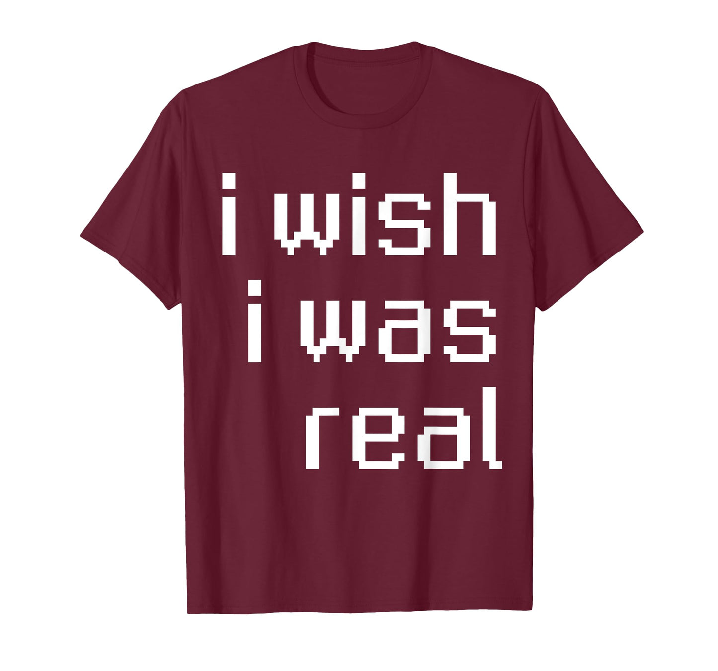 I Wish I Was Real T-Shirt