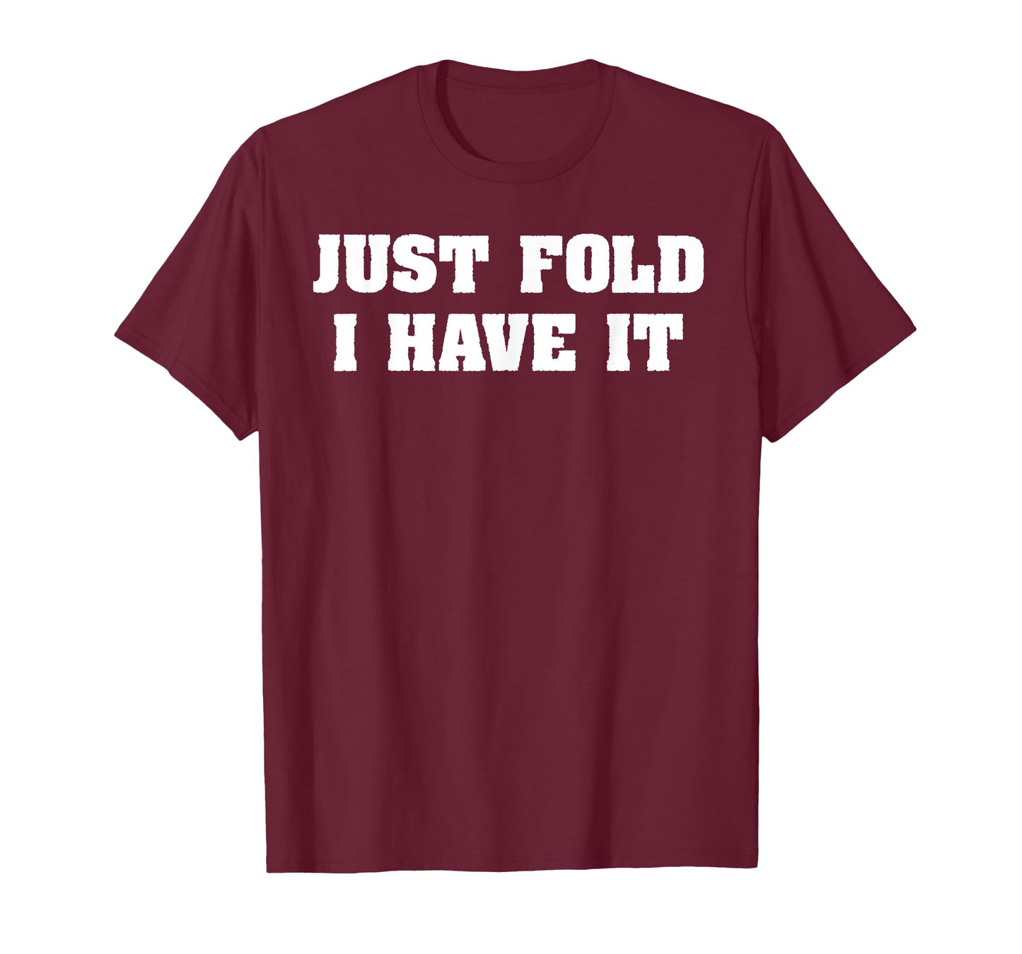 Just Fold I Have It Funny humor Poker Design T-Shirt