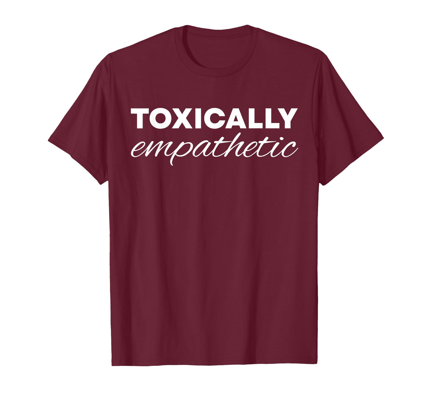 Toxically Empathetic T-Shirt