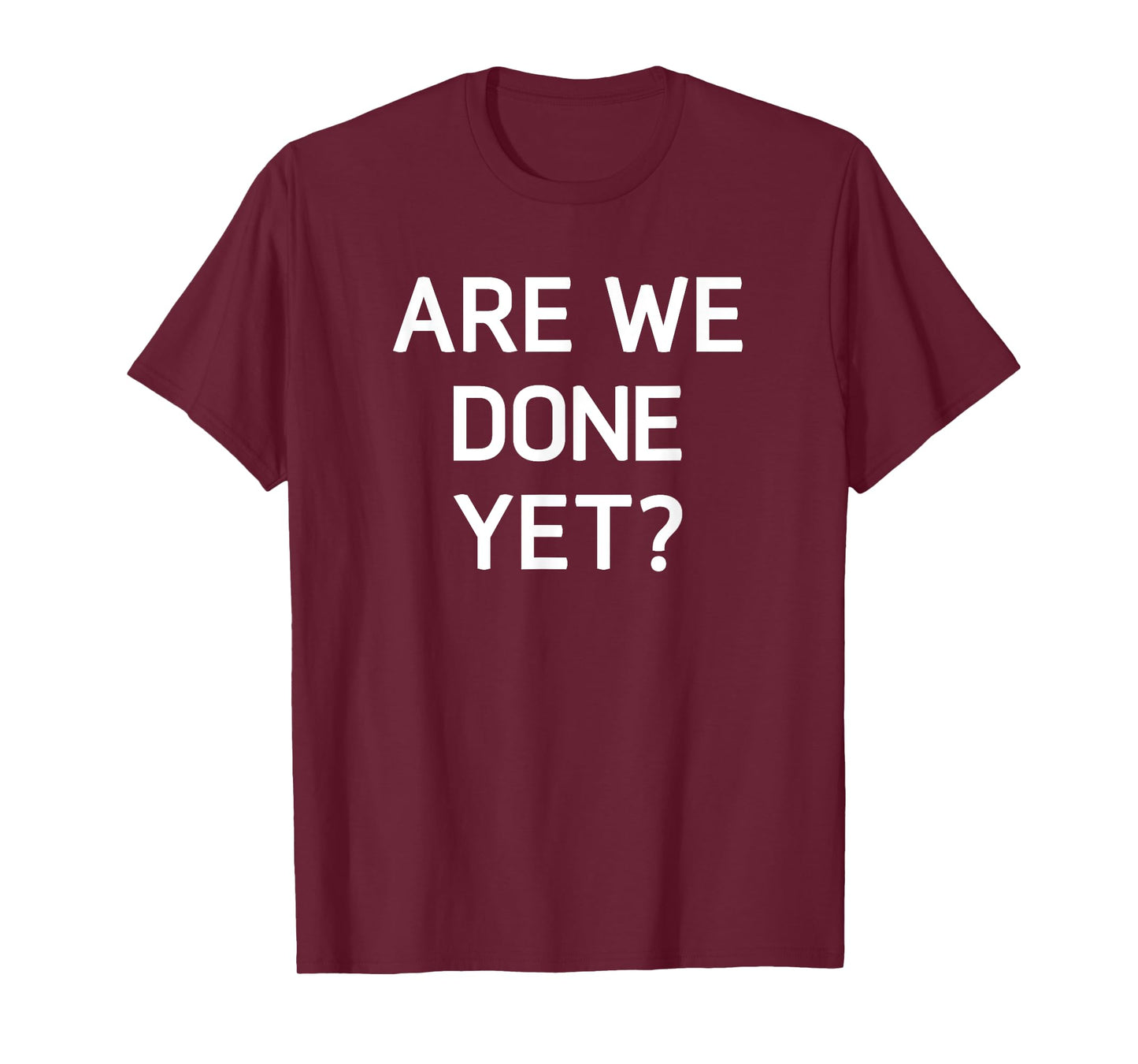 Are We Done Yet, Funny, Jokes, Sarcastic T-Shirt