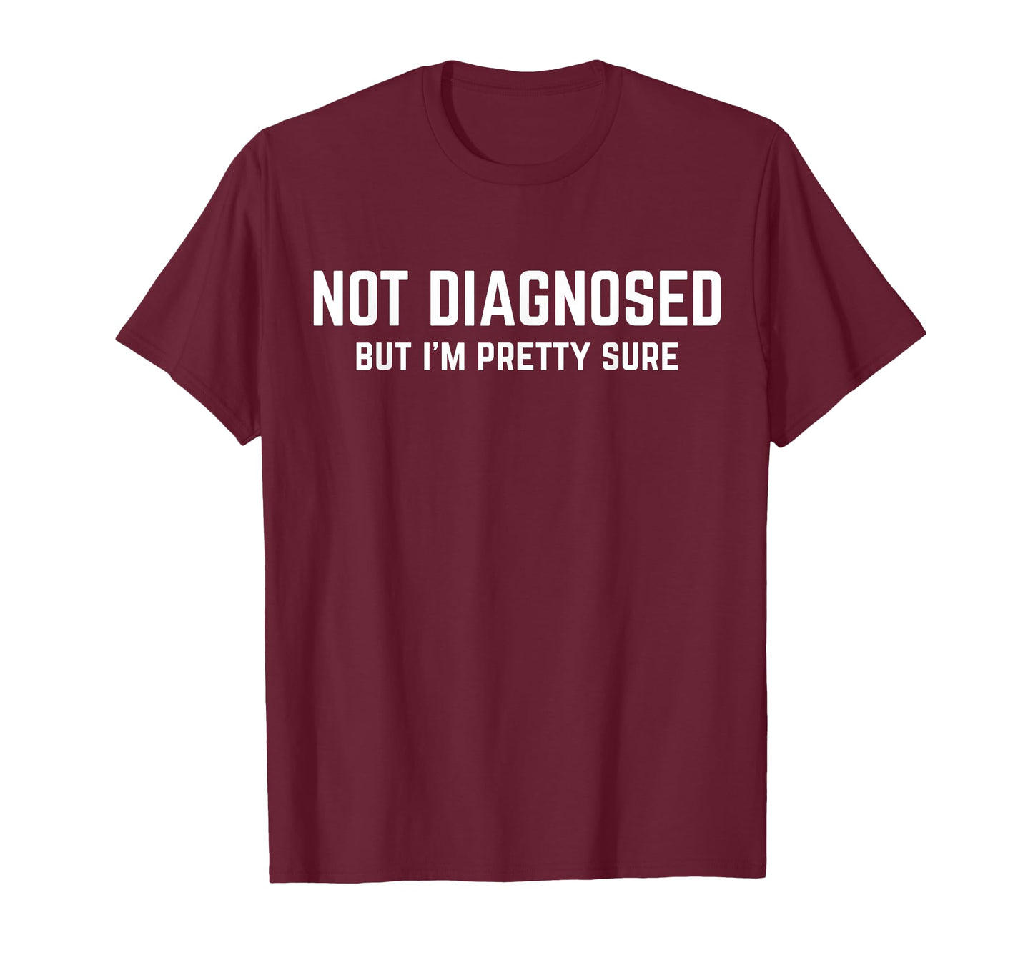 Not Diagnosed, But I'm Pretty Sure, Funny Joke Saying T-Shirt